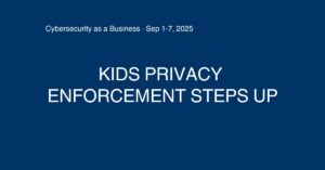 Kids’ privacy enforcement steps up.