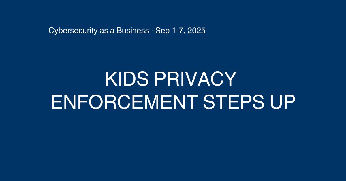 Kids’ privacy enforcement steps up.